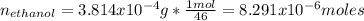 n_{ethanol} =3.814x10^{-4} g*\frac{1mol}{46} =8.291x10^{-6} moles