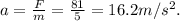 a = \frac{F}{m}=\frac{81}{5} =16.2m/s^2 .
