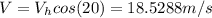 V= V_{h}cos(20) = 18.5288m/s