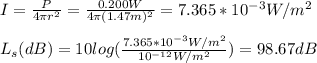 I=\frac{P}{4\pi r^2}=\frac{0.200W}{4\pi(1.47m)^2}=7.365*10^{-3}W/m^2\\\\L_s(dB)=10log(\frac{7.365*10^{-3}W/m^2}{10^{-12}W/m^2})=98.67dB