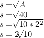 s=\sqrt[]{A} \\s=\sqrt[]{40} \\s=\sqrt[]{10*2^2} \\s=2\sqrt[]{10}