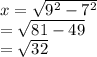 x =  \sqrt{ {9}^{2}  -  {7}^{2} }  \\  =  \sqrt{81 - 49}  \\  =  \sqrt{32}