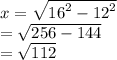 x =  \sqrt{ {16}^{2}  -  {12}^{2} }  \\  =  \sqrt{256 - 144}  \\  =  \sqrt{112}