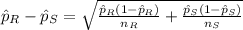 \hat p_{R} -\hat p_{S} = \sqrt{\frac{\hat p_{R}(1-\hat p_{R})}{n_R} + \frac{\hat p_{S}(1-\hat p_{S})}{n_S} }