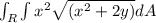 \int\limitsa_R  \int\limitsa  {x^{2} \sqrt{(x^{2}+2y)} dA