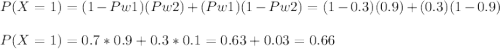 P(X=1)=(1-Pw1)(Pw2)+(Pw1)(1-Pw2)=(1-0.3)(0.9)+(0.3)(1-0.9)\\\\P(X=1)=0.7*0.9+0.3*0.1=0.63+0.03=0.66