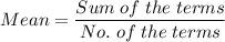 Mean = \dfrac{Sum \; of \; the \; terms }{No. \; of \; the \; terms}