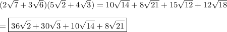 (2\sqrt{7}+3\sqrt{6})(5\sqrt{2}+4\sqrt{3}) = 10\sqrt{14}+8\sqrt{21}+15\sqrt{12}+12\sqrt{18}\\\\=\boxed{36\sqrt{2}+30\sqrt{3}+10\sqrt{14}+8\sqrt{21}}
