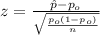 z =\frac{\hat p -p_o}{\sqrt{\frac{p_o (1-p_o)}{n}}}