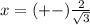 x=(+-)\frac{2}{\sqrt{3} }
