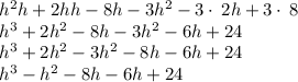 h^2h+2hh-8h-3h^2-3\cdot \:2h+3\cdot \:8\\h^3+2h^2-8h-3h^2-6h+24\\h^3+2h^2-3h^2-8h-6h+24\\h^3-h^2-8h-6h+24