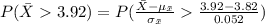 P(\bar X3.92)=P(\frac{\bar X-\mu_{\bar x}}{\sigma_{\bar x}}\frac{3.92-3.82}{0.052})