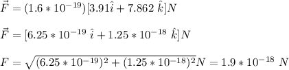 \vec{F}=(1.6*10^{-19})[3.91\hat{i}+7.862\ \hat{k}]N\\\\\vec{F}=[6.25*10^{-19}\ \hat{i}+1.25*10^{-18}\ \hat{k} ]N\\\\F=\sqrt{(6.25*10^{-19})^2+(1.25*10^{-18})^2}N=1.9*10^{-18}\ N