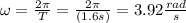 \omega=\frac{2\pi}{T}=\frac{2\pi}{(1.6s)}=3.92\frac{rad}{s}