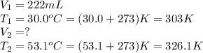V_1=222mL\\T_1=30.0^oC=(30.0+273)K=303K\\V_2=?\\T_2=53.1^oC=(53.1+273)K=326.1K