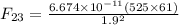 F_{23}=\frac{6.674\times 10^{-11}(525\times 61)}{1.9^2}