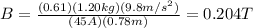 B=\frac{(0.61)(1.20kg)(9.8m/s^2)}{(45A)(0.78m)}=0.204T