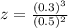 z = \frac{(0.3)^3 }{(0.5)^2}