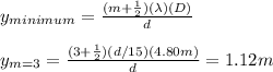 y_{minimum}=\frac{(m+\frac{1}{2})(\lambda)(D)}{d}\\\\y_{m=3}=\frac{(3+\frac{1}{2})(d/15)(4.80m)}{d}=1.12m