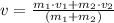 v  = \frac{m_{1}\cdot v_{1} + m_{2}\cdot v_{2}}{(m_{1} + m_{2})}