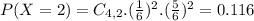 P(X = 2) = C_{4,2}.(\frac{1}{6})^{2}.(\frac{5}{6})^{2} = 0.116