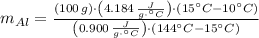 m_{Al} = \frac{(100\,g)\cdot \left(4.184\,\frac{J}{g\cdot^{\circ}C} \right)\cdot (15^{\circ}C-10^{\circ}C)}{\left(0.900\,\frac{J}{g\cdot ^{\circ}C} \right)\cdot (144^{\circ}C-15^{\circ}C)}