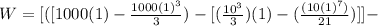 W =  [([1000(1) - \frac{1000(1)^3}{3}  ) - [ (\frac{10^3}{3}) (1)- (\frac{(10(1)^7)}{21} ) ]]-