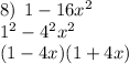8) \:  \: 1 - 16 {x}^{2}  \\  {1}^{2}  -  {4}^{2}  {x}^{2}  \\ (1 - 4x)(1  +  4x)