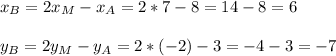 x_{B}=  2x_{M}- x_{A} = 2*7 - 8 = 14 - 8= 6\\  \\y_{B}=  2y_{M}- y_{A} = 2*(-2) - 3 = - 4 - 3= - 7