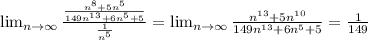 \lim_{n \to \infty} \frac{\frac{n^8+5n^5}{149n^{13}+6n^{5}+5} }{\frac{1}{n^5} } = \lim_{n \to \infty} \frac{n^{13}+5n^{10}}{149n^{13}+6n^{5}+5} } =\frac{1}{149}
