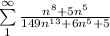 \sum\limits^\infty_1   \frac{n^8+5n^5}{149n^{13}+6n^{5}+5}\\