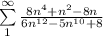 \sum\limits^\infty_1   \frac{8n^4+n^2-8n}{6n^{12}-5n^{10}+8}\\