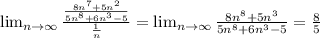 \lim_{n \to \infty} \frac{\frac{8n^7+5n^2}{5n^8+6n^3-5} }{\frac{1}{n} } = \lim_{n \to \infty} \frac{8n^8+5n^3}{5n^8+6n^3-5} } =\frac{8}{5} \\
