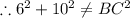 \therefore 6^2 +10^2 \neq BC^2