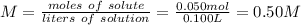 M = \frac{moles\ of\ solute }{liters\ of\ solution} = \frac{0.050mol}{0.100L} =0.50 M