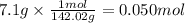 7.1g \times \frac{1mol}{142.02g} = 0.050mol