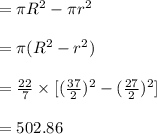 =\pi R^{2}-\pi r^{2}\\\\=\pi(R^{2}-r^{2})\\\\=\frac{22}{7}\times [(\frac{37}{2})^{2}-(\frac{27}{2})^{2}]\\\\=502.86