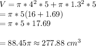 V=\pi*4^2*5+\pi*1.3^2*5\\=\pi*5(16+1.69)\\=\pi*5*17.69\\\\=88.45 \pi\approx 277.88 ~cm^3