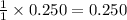 \frac{1}{1}\times 0.250=0.250