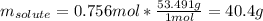 m_{solute}=0.756mol*\frac{53.491g}{1mol}=40.4g