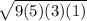 \sqrt{9(5)(3)(1)}
