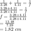 \frac{1}{3.28}+\frac{1}{4.11}=\frac{1}{f}\\\frac{3.28+4.11}{3.28\times 4.11}=\frac{1}{f}\\f=\frac{3.28\times 4.11}{3.28+4.11}\\=\frac{13.48}{7.39}\\=1.82\,\,cm
