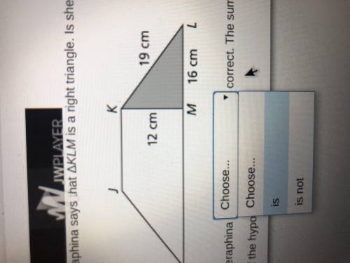 Seraphina says hat AKLM is a right triangle. Is she correct? Use the drop-down menu19 cmK12 cmM16 cm