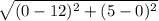 \sqrt{(0-12)^{2}+(5-0)^{2}  }
