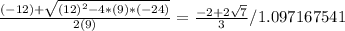 \frac{(-12)+\sqrt{(12)^2-4*(9)*(-24)} }{2(9)}=\frac{-2+2\sqrt{7} }{3} /1.097167541