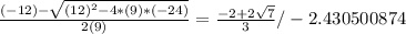 \frac{(-12)-\sqrt{(12)^2-4*(9)*(-24)} }{2(9)}=\frac{-2+2\sqrt{7} }{3} /-2.430500874