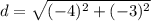 d = \sqrt{(-4)^2 + (-3)^2}