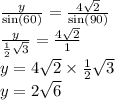 \frac{y}{ \sin(60) }  =  \frac{4 \sqrt{2} }{ \sin(90) }  \\  \frac{y}{ \frac{1}{2} \sqrt{3}  }  =  \frac{4 \sqrt{2} }{1}  \\ y = 4 \sqrt{2} \times  \frac{1}{2}   \sqrt{3}  \\ y = 2 \sqrt{6}