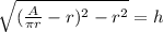 \sqrt{(\frac{A}{\pi r}-r)^2-r^2 } =h