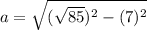 a=\sqrt{(\sqrt{85})^{2} -(7)^{2}  }